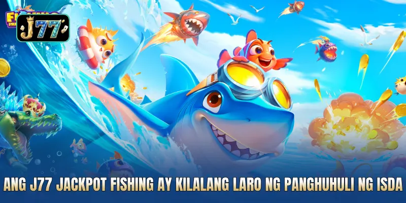 Ang J77 Jackpot fishing ay kilalang laro ng panghuhuli ng isda